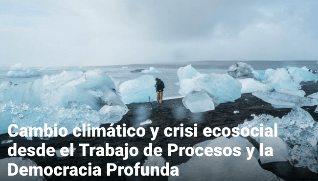 Lee más sobre el artículo Vivir en el antropoceno como agentes de transformación: cambio climático y crisis ecosocial desde el trabajo de procesos y la democracia profunda